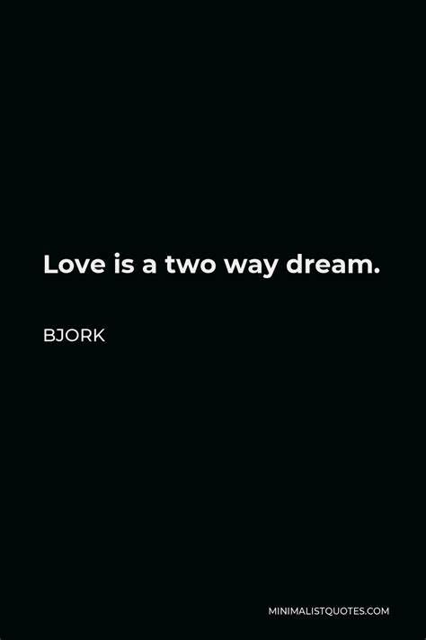 Bjork Quote: Love is a two way dream.