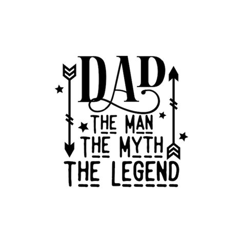 Premium Vector | Dad, the man, the myth, the legend quote with arrows