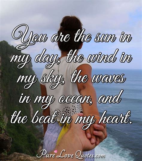 You are the sun in my day, the wind in my sky, the waves in my ocean, and the... | PureLoveQuotes