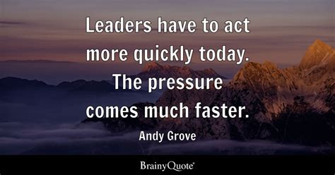 Andy Grove - Leaders have to act more quickly today. The...