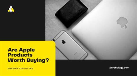 Are Apple Products Worth Buying? - purshoLOGY