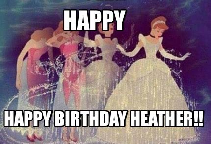 Meme Creator - Funny Happy Happy Birthday Heather!! Meme Generator at MemeCreator.org!