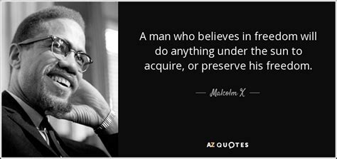 Malcolm X quote: A man who believes in freedom will do anything under...