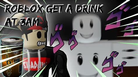 ROBLOX GET A DRINK AT 3AM - YouTube