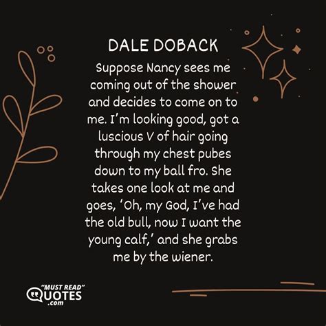 Quote by Dale Doback: "Suppose Nancy sees me coming ..."