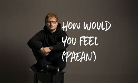 Ed Sheeran - How Would You Feel Lyrics - Song Lyrics