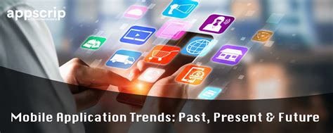 Mobile Application Trends: Past, Present & Future