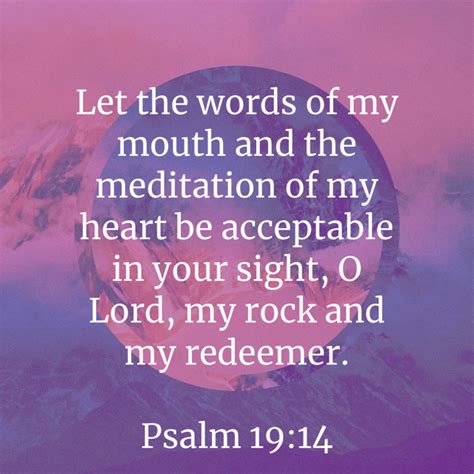 Psalm 19 14 let the words of my mouth and the meditation of my heart be acceptable in your sight ...