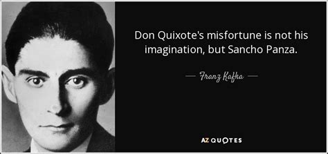 Franz Kafka quote: Don Quixote's misfortune is not his imagination, but Sancho Panza.