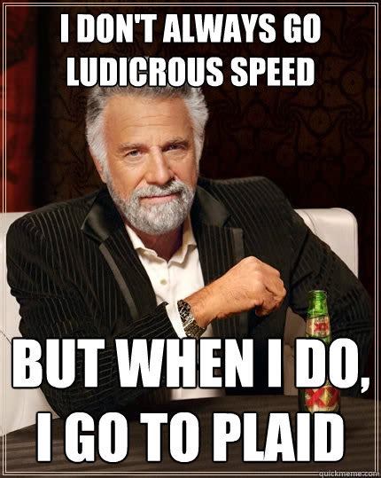 I don't always go ludicrous speed But when I do, I go to plaid - The ...