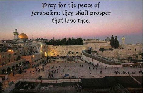 Psalms 122:6-8 Pray for the peace of Jerusalem: “May they prosper who love you. Peace be within ...