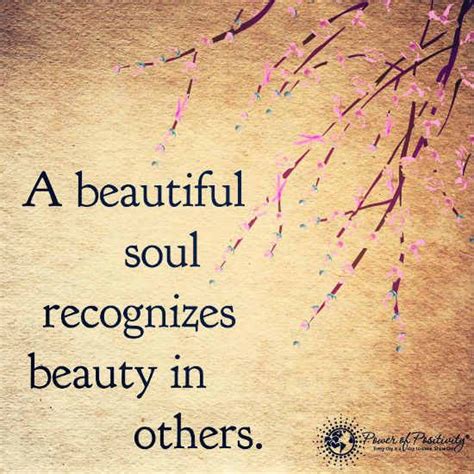 A beautiful soul recognizes beauty in others - Quote. | Beautiful soul quotes, Soul quotes ...