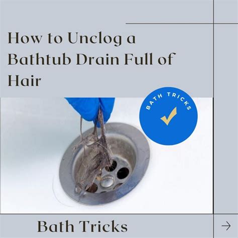 How to Unclog a Bathtub Drain Full of Hair? Easy Solutions