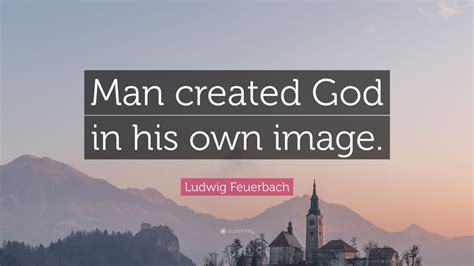 Ludwig Feuerbach Quote: “Man created God in his own image.” (7 wallpapers) - Quotefancy