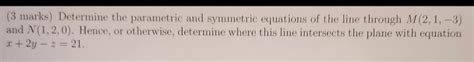 Solved (3 marks) Determine the parametric and symmetric | Chegg.com