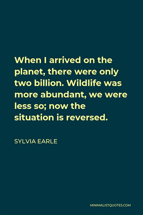 Sylvia Earle Quote: When I arrived on the planet, there were only two ...