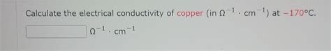 Solved Calculate the electrical conductivity of copper (in | Chegg.com