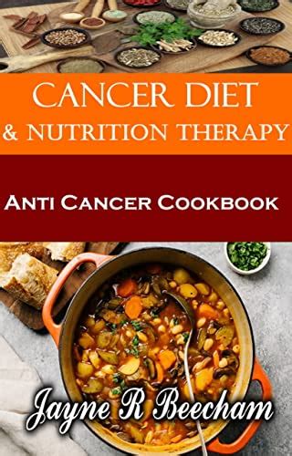 Cancer Diet And Nutrition Therapy: Anti Cancer Cookbook by Jayne R ...