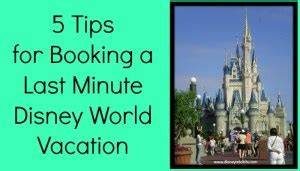5 Tips for Booking a Last Minute Disney World Vacation