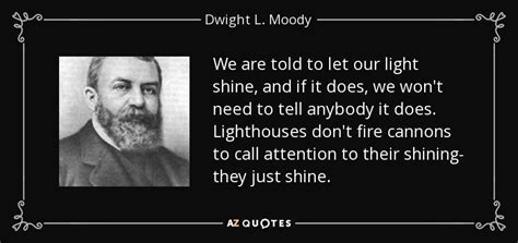 Dwight L. Moody quote: We are told to let our light shine, and if...