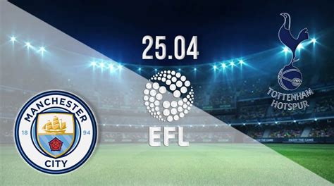 Man City vs Tottenham Prediction: EFL Match | 25.04.2021 - 22bet