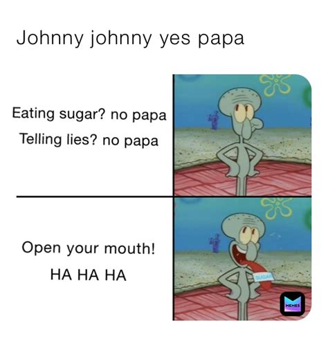 Johnny johnny yes papa | @lisafrench | Memes