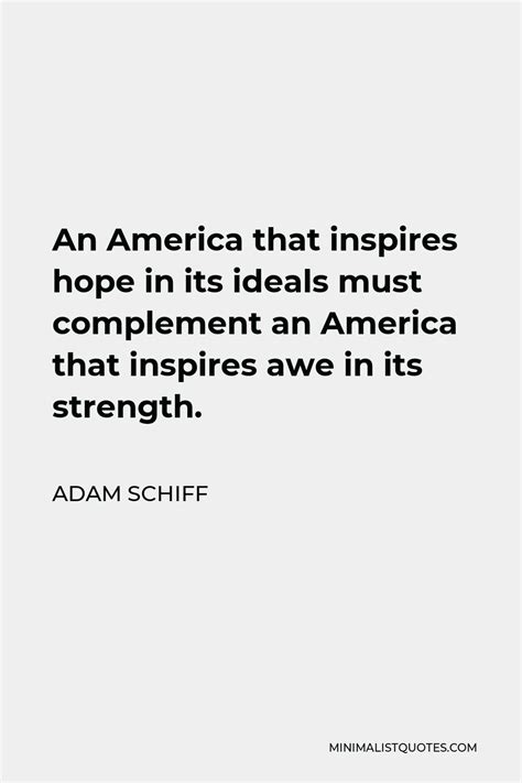 Adam Schiff Quote: An America that inspires hope in its ideals must complement an America that ...