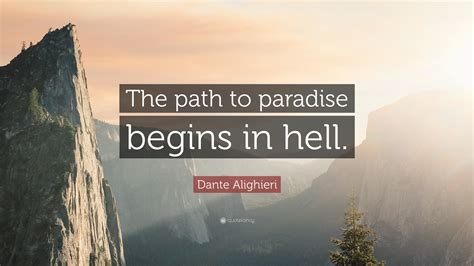 Dante Alighieri Quote: “The path to paradise begins in hell.”