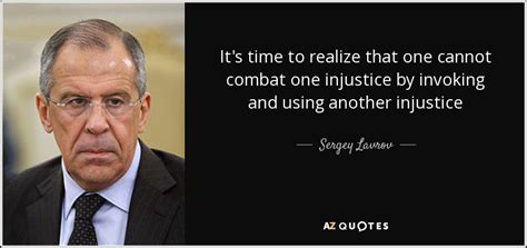 Sergey Lavrov quote: It's time to realize that one cannot combat one ...