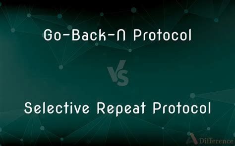 Go-Back-N Protocol vs. Selective Repeat Protocol — What’s the Difference?