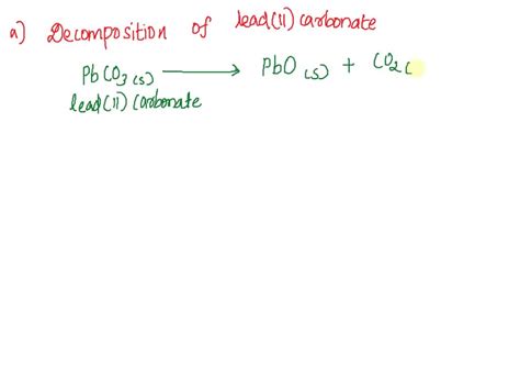 Lead (II) carbonate decomposes to form lead (II) oxide and carbon dioxide a) Write the balanced ...