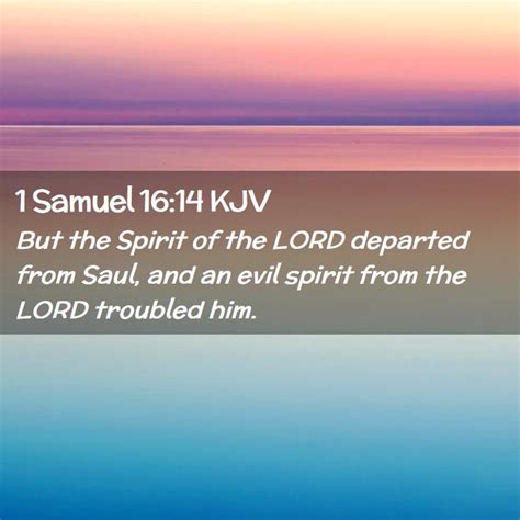 1 Samuel 16:14 KJV - But the Spirit of the LORD departed from Saul,