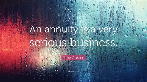 Jane Austen Quote: “An annuity is a very serious business.” (7 wallpapers) - Quotefancy