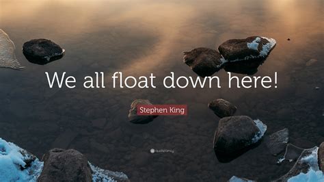 Stephen King Quote: “We all float down here!”