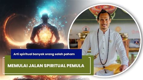 MEMULAI JALAN SPIRITUAL PEMULA || Arti Spiritual Banyak Orang Salah ...