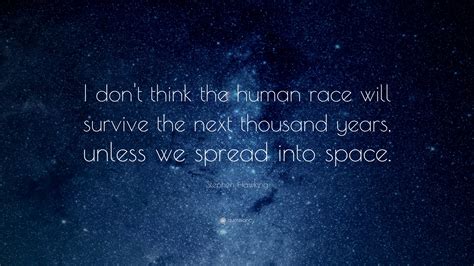 Stephen Hawking Quote: “I don't think the human race will survive the next thousand years ...