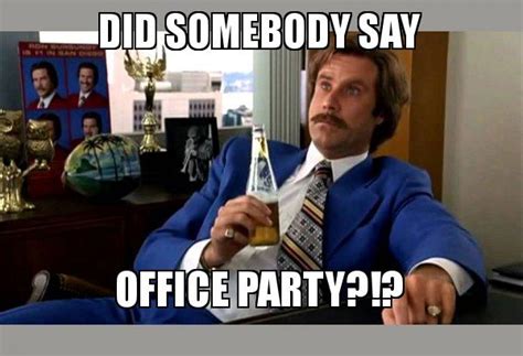 DID SOMEBODY SAY OFFICE PARTY?!? - Ron Burgundy - boy that escalated quickly Meme Generator