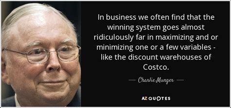 Charlie Munger quote: In business we often find that the winning system goes...