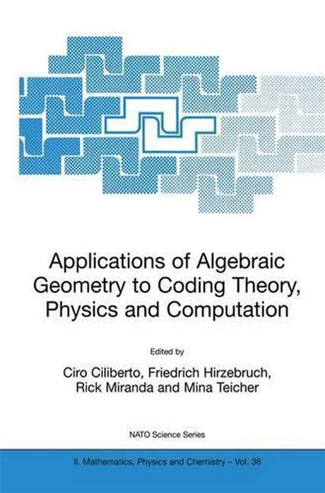 Applications of Algebraic Geometry to Coding Theory, Physics and ...