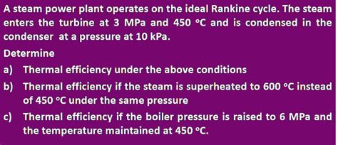 SOLVED: A steam power plant operates on the ideal Rankine cycle. The steam enters the turbine at ...