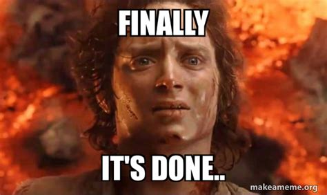 Finally It's done.. - Frodo it's over it's done | Make a Meme