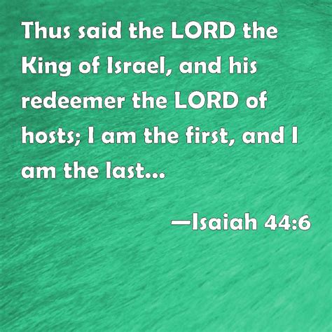 Isaiah 44:6 Thus said the LORD the King of Israel, and his redeemer the LORD of hosts; I am the ...