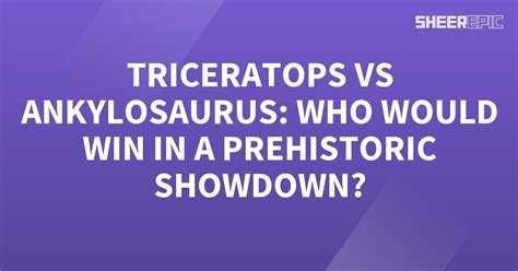 Triceratops vs Ankylosaurus: Who Would Win in a Prehistoric Showdown ...