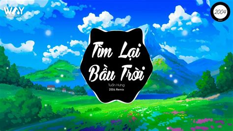 Tìm Lại Bầu Trời (Remix TikTok) | Tuấn Hưng x 2004 Remix | Nhạc Trẻ Remix Hay Nhất Gây Nghiện ...