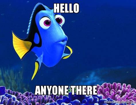 Hello Anyone there - Dory from Nemo (5 second memory) Meme Generator