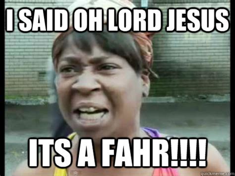 i said Oh lord jesus its a fahr!!!! - Sweet Brown - quickmeme