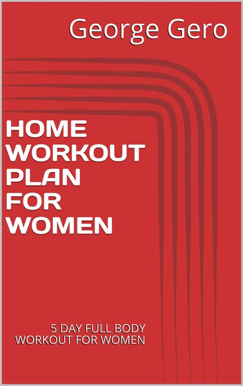 HOME WORKOUT PLAN FOR WOMEN: 5 DAY FULL BODY WORKOUT FOR WOMEN by George Gero | Goodreads
