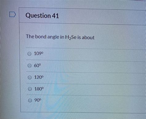 Solved Question 41 The bond angle in H2Se is about 0 1090 | Chegg.com