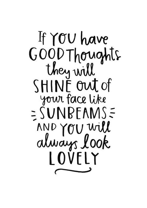 If you have good thoughts they will Shine out of your face like ...