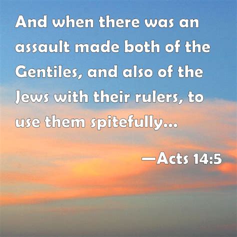 Acts 14:5 And when there was an assault made both of the Gentiles, and also of the Jews with ...